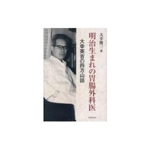 明治生まれの胃腸外科医 大幸英吉の四方山話   大幸俊三  〔本〕