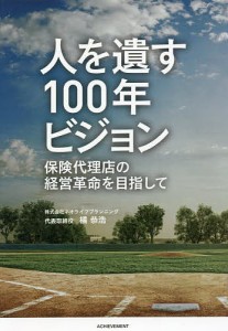 人を遺す100年ビジョン 保険代理店の経営革命を目指して 橘恭浩