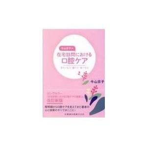 牛山京子の在宅訪問における口腔ケア きれいな口・動く口・食べる口   牛山京子  〔本〕