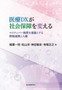 医療DXが社会保障を変える マイナンバー制度を基盤とする情報連携と人権 稲葉一将 松山洋 神田敏史