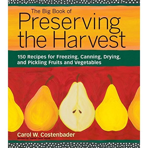 The Big Book of Preserving the Harvest: 150 Recipes for Freezing  Canning  Drying and Pickling Fruits and Vegetables