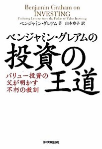  ベンジャミン・グレアムの投資の王道 バリュー投資の父が明かす不朽の教訓／ベンジャミングレアム，山本章子