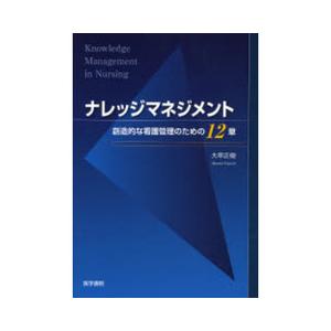 ナレッジマネジメント-創造的な看護管理のための12章