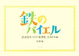 鉄のバイエル 鉄道発車メロディ楽譜集ＪＲ東日本編／松澤健