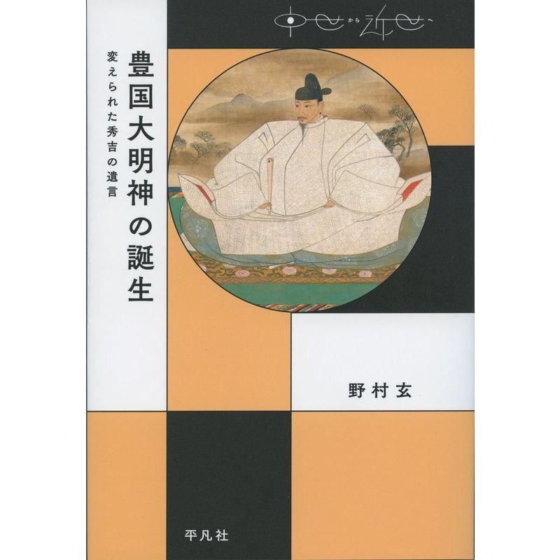 豊国大明神の誕生:変えられた秀吉の遺言 (中世から近世へ)