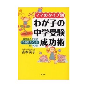 ママのタイプ別わが子の中学受験成功術 低学年の工夫が やる気スイッチ をつくる 吉本笑子