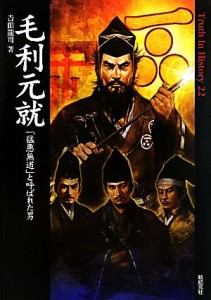  毛利元就 「猛悪無道」と呼ばれた男 Ｔｒｕｔｈ　Ｉｎ　Ｈｉｓｔｏｒｙ２２／吉田龍司