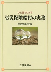 ひと目でわかる労災保険給付の実務 平成29年改訂版 三信図書有限会社 編