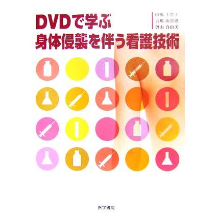 ＤＶＤで学ぶ身体侵襲を伴う看護技術／掛橋千賀子，真嶋由貴恵，奥山真由美