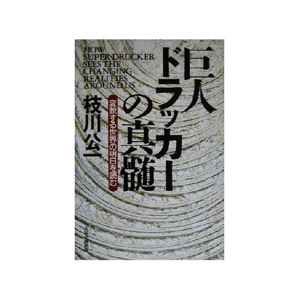 巨人ドラッカーの真髄 変貌する世界の明日を読む／枝川公一(著者)