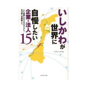 いしかわが世界に自慢したい企業・法人15 人も技術もビジネスセンスも 石川県の革新者たち