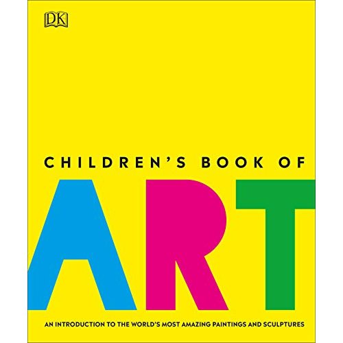 Children's Book of Art: An Introduction to the World's Most Amazing Paintings and Sculptures (Dk)