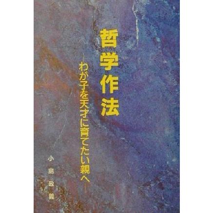 哲学作法(第３７回) わが子を天才に育てたい親へ／小島政義(著者)