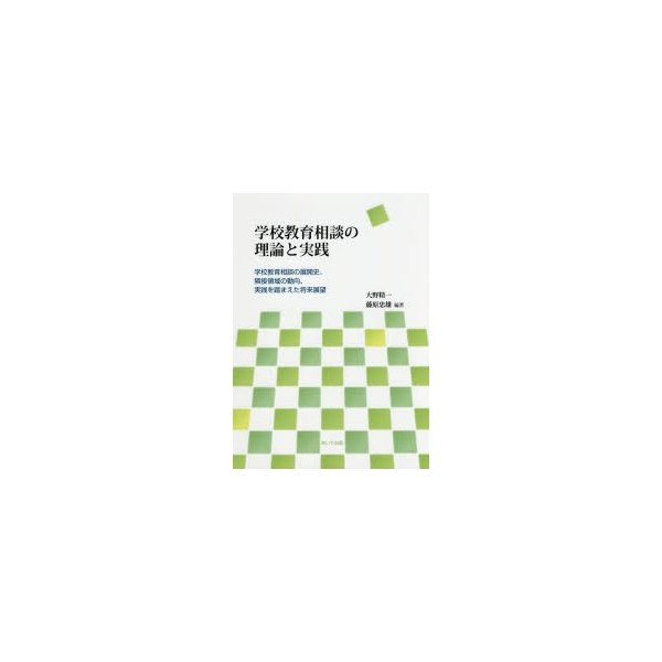 学校教育相談の理論と実践 学校教育相談の展開史,隣接領域の動向,実践を踏まえた将来展望