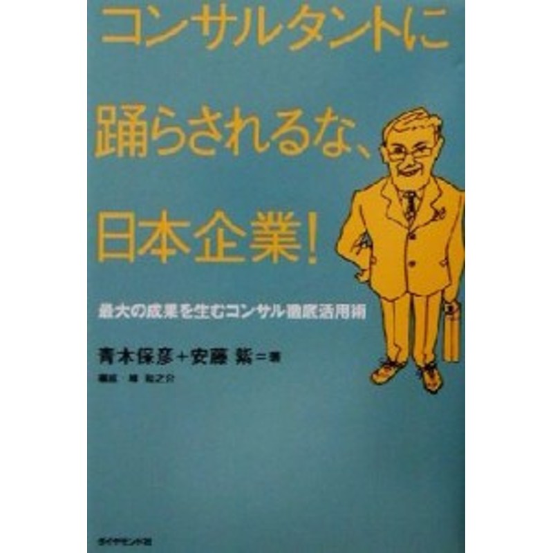 中古】　最大の成果を生むコンサル徹底活用術／青木保彦(著者),安藤紫(著者)　コンサルタントに踊らされるな、日本企業！　LINEショッピング