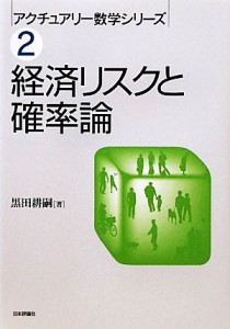  経済リスクと確率論 アクチュアリー数学シリーズ２／黒田耕嗣