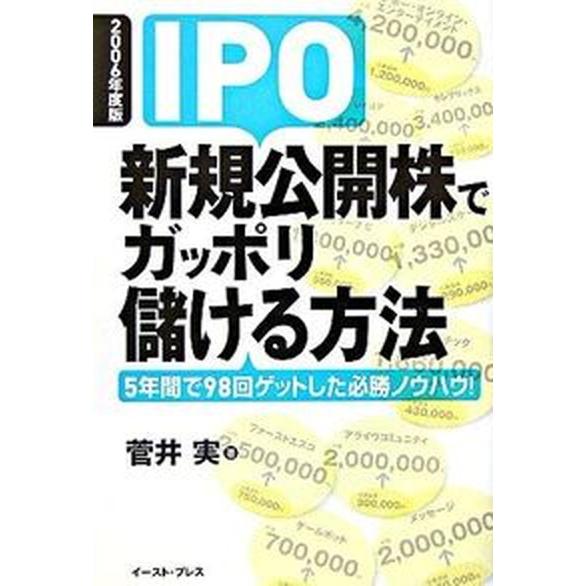 ＩＰＯ新規公開株でガッポリ儲ける方法 ５年間で９８回ゲットした必勝ノウハウ！ ２００６年度版  イ-スト・プレス 菅井実（単行本） 中古