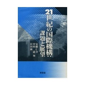 21世紀の国際機構：課題と展望　安藤仁介/中村道/位田隆一/編　東信堂【ac01r】