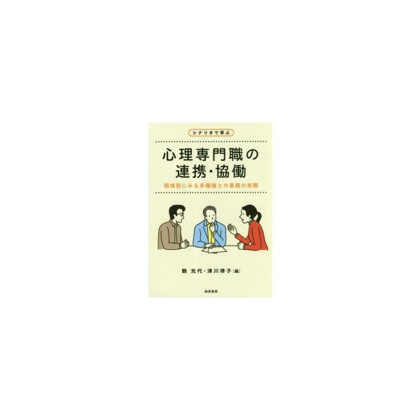 シナリオで学ぶ心理専門職の連携・協働 領域別にみる多職種との業務の実際