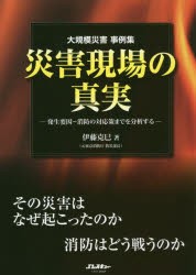 災害現場の真実 大規模災害事例集 発生要因～消防の対応策までを分析する [ムック]