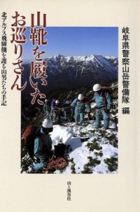  山靴を履いたお巡りさん 北アルプス飛騨側を護る山男たちの手記／岐阜県警察山岳警備隊