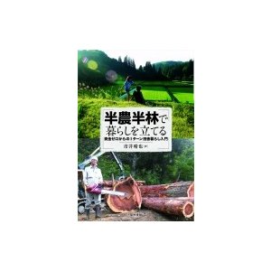 半農半林で暮らしを立てる 資金ゼロからのIターン田舎暮らし入門 市井晴也