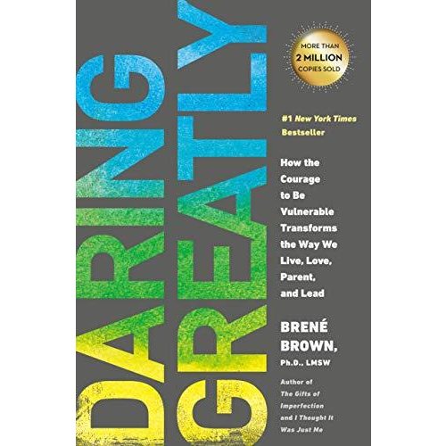 Daring Greatly: How the Courage to Be Vulnerable Transforms the Way We Live  Love  Parent  and Lead