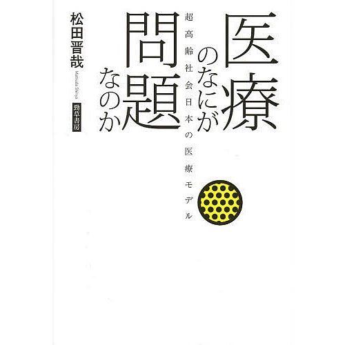 医療のなにが問題なのか 超高齢社会日本の医療モデル