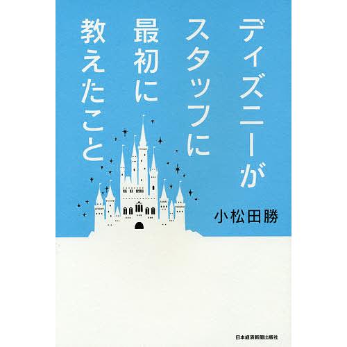 ディズニーがスタッフに最初に教えたこと 小松田勝 著