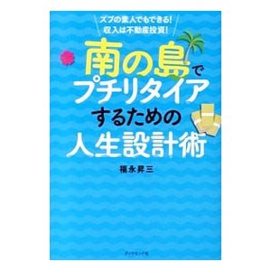 南の島でプチリタイアするための人生設計術／福永昇三