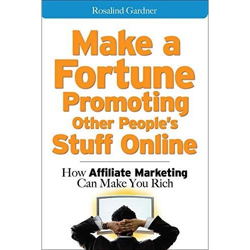 Make a Fortune Promoting Other People's Stuff Online: How Affiliate Marketing Can Make You Rich