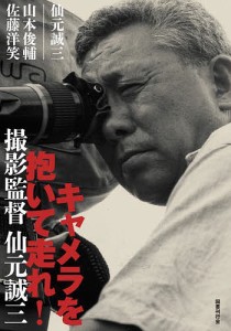 キャメラを抱いて走れ! 撮影監督仙元誠三 仙元誠三 山本俊輔 佐藤洋笑