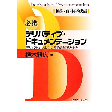 必携デリバティブ・ドキュメンテーション デリバティブ取引の契約書解説と実務　担保・個別契約書編／植木雅広