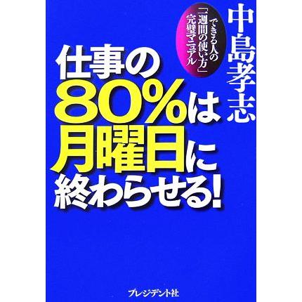 仕事の８０％は月曜日に終わらせる！ できる人の「一週間の使い方」完璧マニュアル／中島孝志