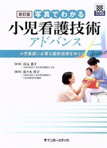  写真でわかる小児看護技術アドバンス　新訂版 小児看護に必要な臨床技術を中心に／佐々木祥子(著者),山元恵子