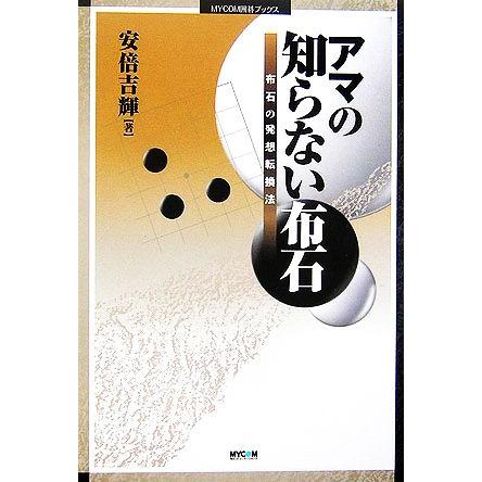 アマの知らない布石 布石の発想転換法 ＭＹＣＯＭ囲碁ブックス／安倍吉輝