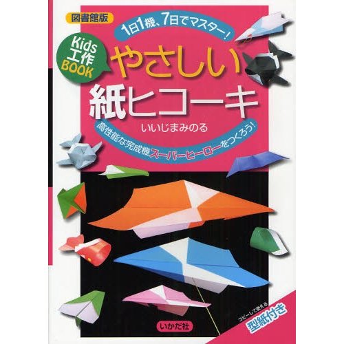 やさしい紙ヒコーキ Kids工作BOOK 1日1機,7日でマスター 高性能な完成機スーパーヒーローをつくろう 図書館版