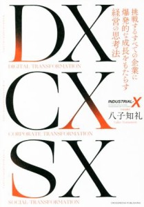  ＤＸ　ＣＸ　ＳＸ 挑戦するすべての企業に爆発的な成長をもたらす経営の思考法／八子知礼(著者)