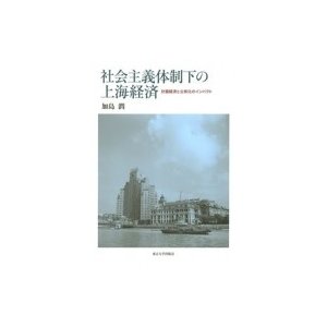 社会主義体制下の上海経済 計画経済と公有化のインパクト