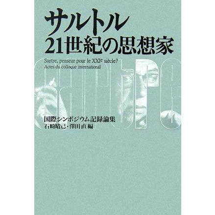 サルトル　２１世紀の思想家 国際シンポジウム記録論集／石崎晴己，澤田直