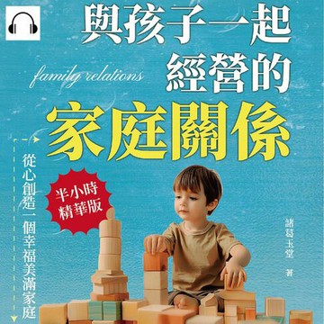 【有聲書】與孩子一起經營的家庭關係，從心創造一個幸福美滿家庭：深度的心靈對談，做一個傾聽者，加深與孩子的連結