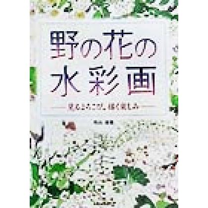 野の花の水彩画 見るよろこび、描く楽しみ／外山康雄(著者)