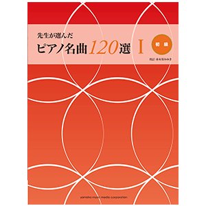 楽譜　先生が選んだ ピアノ名曲120選 I（初級）