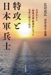 特攻と日本軍兵士 大学生から 特殊兵器 搭乗員になった兄弟の証言と伝言 広岩近広 ,岩井忠正 ,岩井忠熊