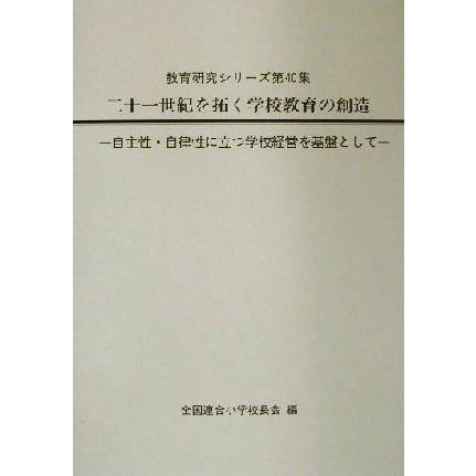 二十一世紀を拓く学校教育の創造 自主性・自律性に立つ学校経営を基盤として 教育研究シリーズ第４０集／全国連合小学校長会(編者)