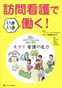  訪問看護でいきいき働く！ ２０のステーションから見えてきたキラリ★看護の底力／宮崎和加子,岩本大希,佐藤礼,佐藤直子,長谷川