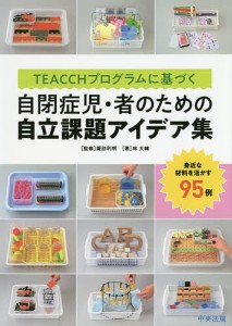 TEACCHプログラムに基づく自閉症児・者のための自立課題アイデア集 身近な材料を活かす95例 林大輔 諏訪利明