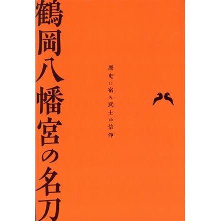 鶴岡八幡宮の名刀 歴史に宿る武士の信仰／吉田茂穗(著者),本阿彌光次(監修),久保恭子(監修)