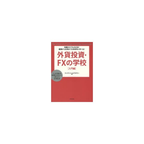 外貨投資・FXの学校 知識ゼロでも大丈夫 基礎から応用までを体系的に学べる 入門編 しっかり稼げる投資家になりたい と思ったら必ず読む本