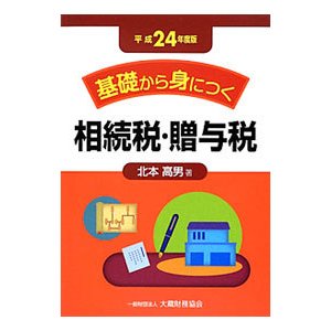 基礎から身につく相続税・贈与税 平成２４年度版／北本高男